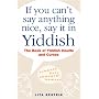 If You Can't Say Anything Nice, Say It in Yiddish: The Book of Yiddish Insults and Curses