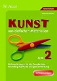 Kunst aus einfachen Materialien 2: Unterrichtsideen f&uuml;r die Grundschule mit wenig Aufwand und gro&szlig;er Wirkung - Manon Sander