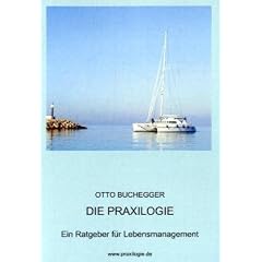 Die Praxilogie: Ein bew�hrter Ratgeber f�r erfolgreiches Lebensmanagement