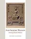 Jean-Frédéric Waldeck : artist of exotic Mexico