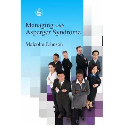 [(Managing with Asperger Syndrome: A Practical Guide for White Collar Professionals )] [Author: Malcolm L. Johnson] [Jan-2005]