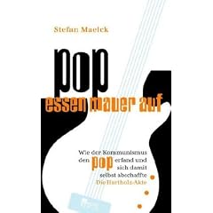 Pop essen Mauer auf: Wie der Kommunismus den Pop erfand und sich damit selbst abschaffte. Die Hartholz-Akte
