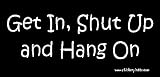 Get in Shut Up And Hang On Bumper Sticker / Decal