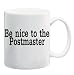 BE NICE TO THE POSTMASTER Mug Coffee Cup 11 oz