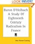 Baron D'Holbach A Study Of Eighteenth Century Radicalism In France