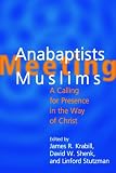 Anabaptists Meeting Muslims: A Calling For Presence in the Way of Christ