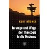 Irrwege und Wege der Theologie in die Moderne: Ein kritischer Leitfaden zu einer Problemgeschichte