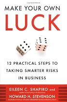 Make Your Own Luck : 12 Practical Steps to Taking Smarter Risks in Business