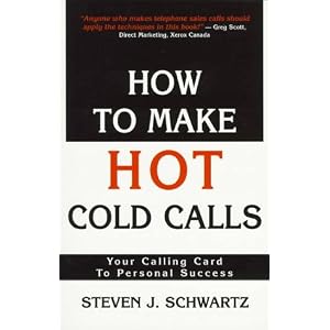 How to Make Hot Cold Calls: Your Calling Card to Personal Success by Steven J. Schwartz