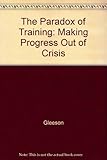 The paradox of training : making progress out of crisis