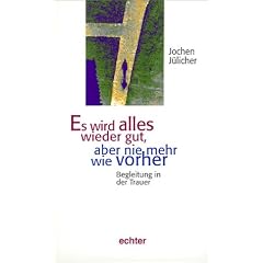 Es wird alles wieder gut, aber nie mehr wie vorher. Begleitung in der Trauer (Taschenbuch)