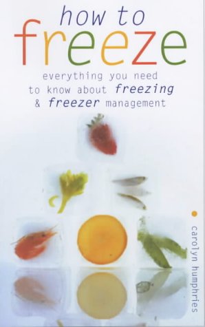 How to Freeze: Everything You Need to Know about Freezing and Freezer Managment: Everything You Need to Know About Freezing and Freezer Managment
