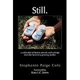 Still: A Collection Of Honest Artwork And Writings From The Heart Of A Grieving Mother