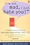 I'm Not Mad, I Just Hate You!: A New Understanding of Mother-Daughter Conflict I'm Not Mad, I Just Hate You!: A New Understanding of Mother-Daughter Conflict