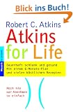 Atkins for Life. Dauerhaft schlank und gesund. Mit einem 6-Monats-Plan und vielen k�stlichen Rezepten.