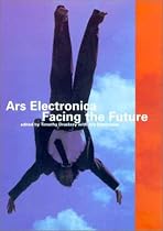 Ars Electronica: Facing the Future - A Survey of Two Decades (Electronic Culture: History, Theory and Practice)