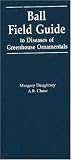 Ball Field Guide to Diseases of Greenhouse Ornamentals: Includes Certain Problems Often Misdiagnosed As Contagious Diseases