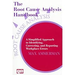 Root Cause Analysis Handbook: A Simplified Approach to Identifying, Correcting and Reporting Workplace Errors