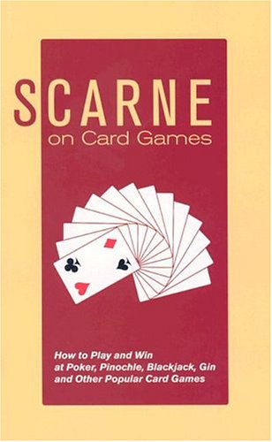 Scarne on Card Games: How to Play and Win at Poker, Pinochle, Blackjack, Gin and Other Popular Card Games