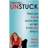 Surprisingly...Unstuck: Rewire your brain to exercise more, eat right, and truly enjoy doing so.