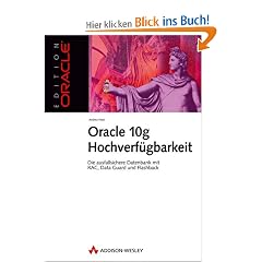 Oracle 10g Hochverf�gbarkeit. Die ausfallsichere Datenbank mit RAC, Data Guard und Flashback (Edition Oracle)