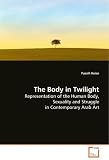 The Body in Twilight: Representation of the Human Body, Sexuality andStruggle in Contemporary Arab Art