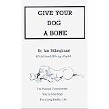 Give Your Dog a Bone: The Practical Commonsense Way to Feed Dogs for a Healthy Life