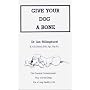 Give Your Dog a Bone: The Practical Commonsense Way to Feed Dogs for a Healthy Life