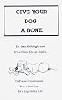 Give Your Dog a Bone: The Practical Commonsense Way to Feed Dogs for a Healthy Life