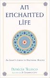 An Enchanted Life : An Adept's Guide to Masterful Magick