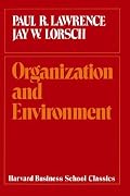 Organization and Environment: Managing Differentiation and Integration (Harvard Business School Classics)