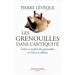 Les grenouilles dans l'antiquit�. Cultes et mythes des grenouilles en Gr�ce et ailleurs