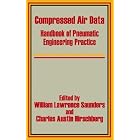 Compressed Air Data: Handbook of Pneumatic Engineering Practice by  William Lawrence Saunders and Charles Austin Hirschberg