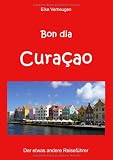 Bon dia Curaçao: Der etwas andere Reisef�hrer
