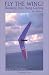 Book Fly the Wing: Hooking into Hang Gliding