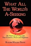 What All the World's A-Seeking or The Vital Law of True Life, True Greatness, Power and Happiness