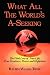 Books : What All the World's A-Seeking or The Vital Law of True Life, True Greatness, Power and Happiness