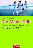 Die Mami-Falle: Das etwas andere Handbuch f�r gl�ckliche M�tter - Birgit Ehrenberg
