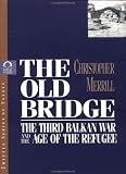 The Old Bridge: The Third Balkan War and the Age of the Refugee