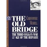 The Old Bridge: The Third Balkan War and the Age of the Refugee