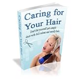 Caring For Your Hair: Hair Care Tips & Information!  Don't Let Your Hair Get Caught Short With Dull Color And Unruly Hair!  AAA+++