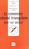 Le commerce colonial triangulaire, XVIIIe-XIXe siècles Le commerce colonial triangulaire, XVIIIe-XIXe siècles