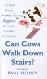 Can Cows Walk Down Stairs?: The Best Brains Answer the Biggest and Smallest Scientific Questions