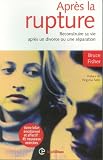 Apr�s la rupture : Reconstruire sa vie apr�s un divorce ou une s�paration