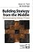 Book Building Strategy from the Middle: Reconceptualizing Strategy Process (Foundations for Organizational Science)