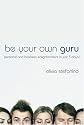 Be Your Own Guru: Personal and Business Enlightenment in Just 3 Days!
