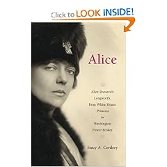 Alice: Alice Roosevelt Longworth, from White House Princess to Washington Power Broker