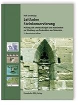 Leitfaden Steinkonservierung: Planung von Untersuchungen und Maßnahmen zur Erhaltung von Denkmälern aus Naturstein
