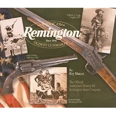Remington: America's Oldest Gunmaker (The Official Authorized History of the Remington Arms Company)