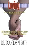 The Loving Man: How a Woman Can Change a Man and Why She Must